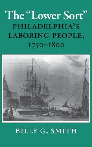 Book The "lower Sort": Philadelphia's Laboring People, 1750-1800 Billy G. Smith