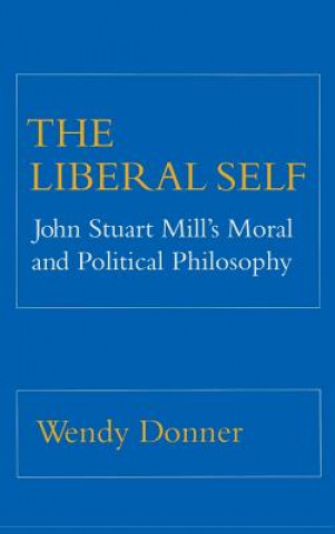 Книга The Liberal Self: John Stuart Mill's Moral and Political Theory Wendy Donner