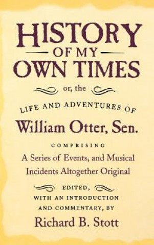 Kniha History of My Own Times; Or, the Life and Adventures of William Otter, Sen., Comprising a Series of Events, and Musical Incidents Altogether Original William Otter