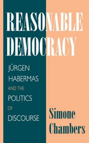 Książka Reasonable Democracy: Jürgen Habermas and the Politics of Discourse Simone Chambers