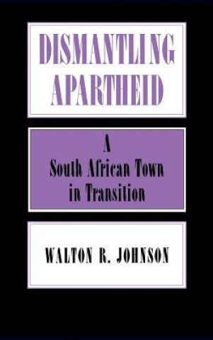 Książka Dismantling Apartheid: A South African Town in Transition Walton Johnson