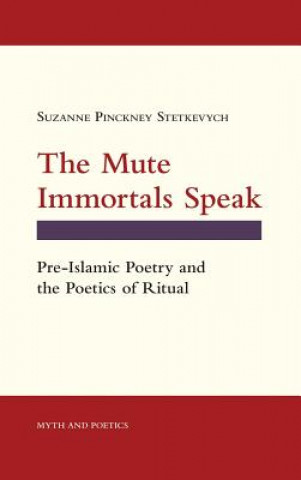 Książka The Mute Immortals Speak: Pre-Islamic Poetry and Poetics of Ritual Suzanne Pinckney Stetkevych