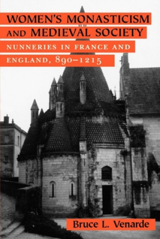 Carte Women's Monasticism and Medieval Society: Nunneries in France and England, 890 1215 Bruce L. Venarde