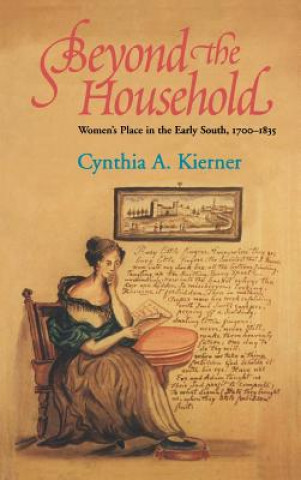 Knjiga Beyond the Household: Women's Place in the Early South, 1700 1835 Cynthia A. Kierner