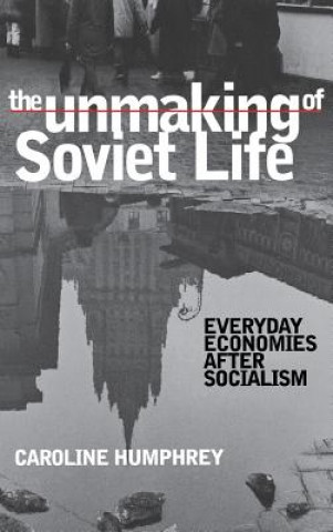 Könyv The Unmaking of Soviet Life Caroline Humphrey
