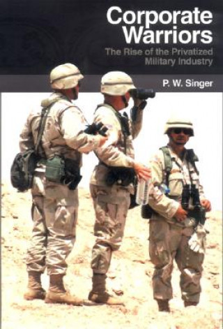 Книга Corporate Warriors: The Rise of the Privatized Military Industry P. W. Singer