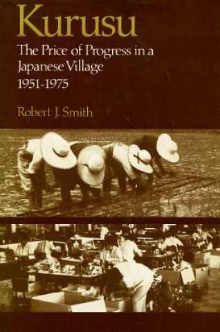 Könyv Kurusu: The Price of Progress in a Japanese Village, 1951-1975 Robert J. Smith