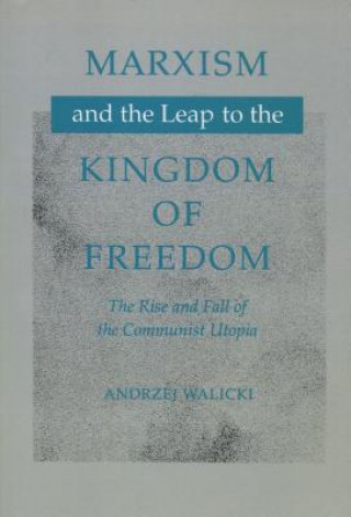 Kniha Marxism and the Leap to the Kingdom of Freedom: The Rise and Fall of the Communist Utopia Andrezej Walicki