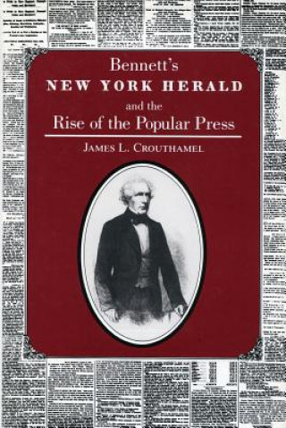 Könyv Bennett's New York Herald and the Rise of the Popular Press James Crouthamel
