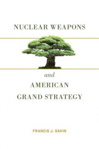 Kniha Nuclear Weapons and American Grand Strategy Francis J. Gavin