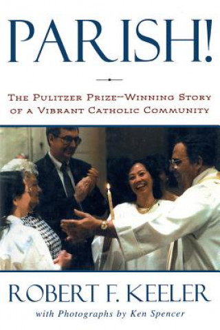 Книга Parish!: The Pulitzer Prize-Winning Story of One Vibrant Catholic Community Robert F. Keeler