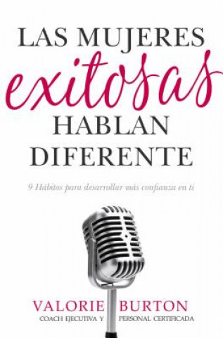 Buch Las Mujeres Exitosas Hablan Diferente: 9 Hábitos Para Desarrollar Más Confianza En Ti Valorie Burton