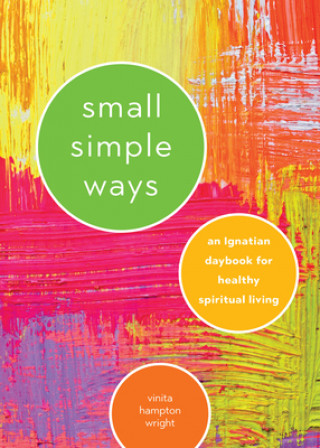 Carte Small Simple Ways: An Ignatian Daybook for Healthy Spiritual Living Vinita Hampton Wright
