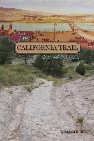 Kniha The California Trail: Yesterday and Today, a Pictorial Journey Along the California Trail William E. Hill