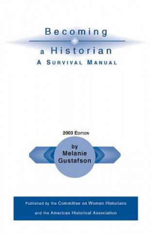 Knjiga Becoming a Historian: A Survival Manual Melanie Gustafson