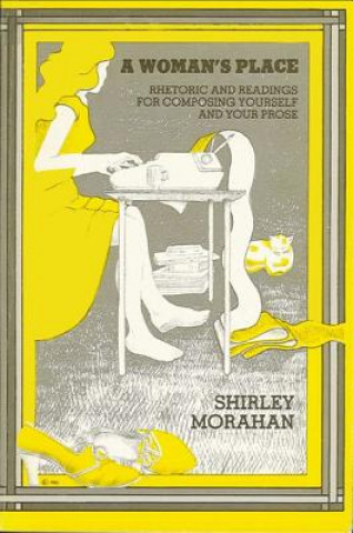 Kniha A Woman's Place: Rhetoric and Readings for Composing Yourself and Your Prose Shirley Morahan