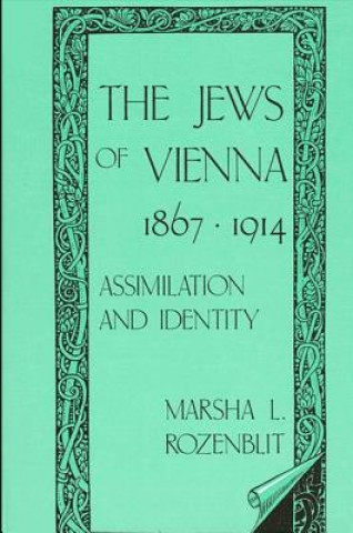 Kniha The Jews of Vienna, 1867-1914: Assimilation and Identity Marsha L. Rozenblit