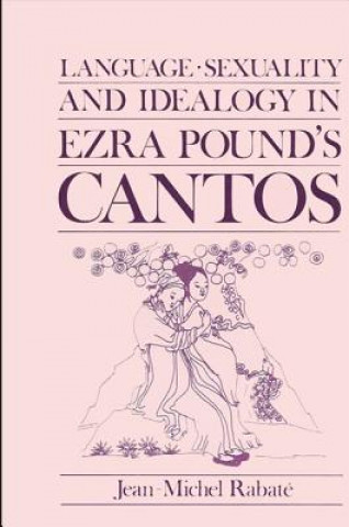 Könyv Language, Sexuality, and Ideology in Ezra Pound's Cantos Jean-Michel Rabate