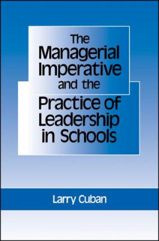 Kniha The Managerial Imperative and the Practice of Leadership in Schools Larry Cuban