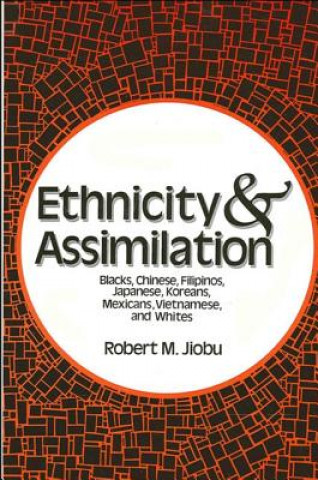 Książka Ethnicity and Assimilation: Blacks, Chinese, Filipinos, Koreans, Japanese, Mexicans, Vietnamese, and Whites Robert M. Jiobu