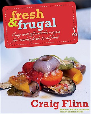 Book Fresh & Frugal: Easy and Affordable Recipes for Market-Fresh Local Food Craig Flinn