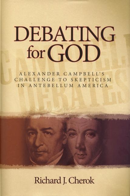 Libro Debating for God: Alexander Campbell's Challenge to Skepticism in Antebellum America Richard J. Cherok