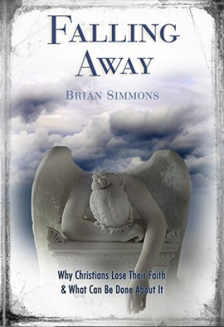 Книга Falling Away: Why Christians Lose Their Faith & What Can Be Done about It Brian Simmons