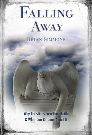 Knjiga Falling Away: Why Christians Lose Their Faith & What Can Be Done about It Brian Simmons