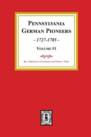 Kniha Pennsylvania German Pioneers, Volume#1.: A Publication of the Original Lists of Arrivals in the Port of Philadelphia from 1727 to 1808. Ralph Beaver Strassburger
