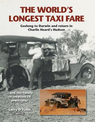 Könyv The World's Longest Taxi Fare: Geelong to Darwin and Return in Charlie Heard's Hudson Larry O'Toole