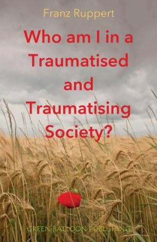 Carte Who am I in a traumatised and traumatising society? Franz Ruppert