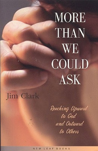 Kniha More Than We Could Ask: Reaching Up to God and Out to Each Other Jim Clark