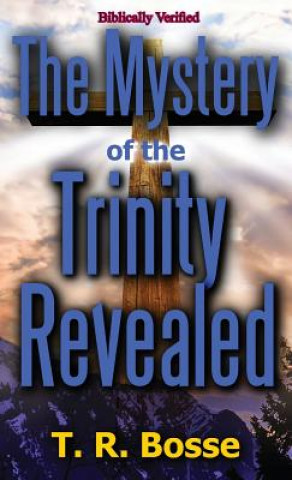 Kniha The Mystery of the Trinity Revealed T. R. Bosse