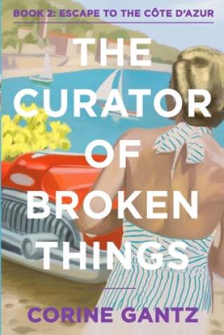 Kniha The Curator of Broken Things Book 2: Escape to the Côte D'Azur Corine Gantz