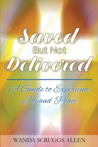 Buch Saved But Not Delivered: A Guide To Experience Joy and Peace Wanda Scruggs Allen