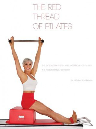Könyv The Red Thread of Pilates- The Integrated System and Variations of Pilates: The FOUNDATIONAL REFORMER: The FOUNDATIONAL REFORMER: The FOUNDATIONAL REF Kathryn M. Ross-Nash
