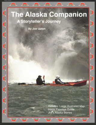 Carte Alaska Companion and Cruise Guide: A Storytellers Journey Joe Upton