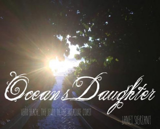 Carte Ocean's Daughter: Vero Beach...The Jewel of the Treasure Coast Janet Sierzant