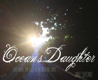 Książka Ocean's Daughter: Vero Beach...The Jewel of the Treasure Coast Janet Sierzant