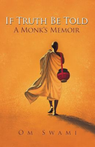 Kniha If Truth Be Told: A Monk's Memoir Om Swami