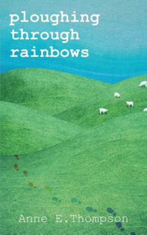 Knjiga Ploughing Through Rainbows Anne E. Thompson