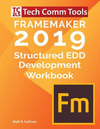 Knjiga FrameMaker Structured EDD Development Workbook (2019 Edition) Matt R Sullivan