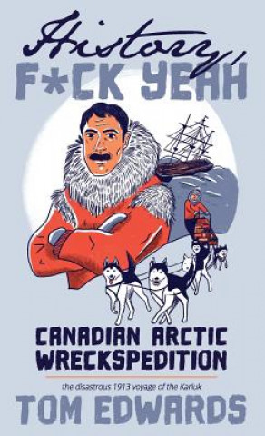 Kniha Canadian Arctic Wreckspedition (History, F Yeah Series): The disastrous 1913 voyage of the Karluk Tom Edwards