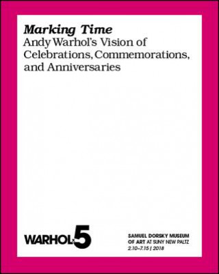 Carte Marking Time: Andy Warhol's Vision of Celebrations, Commemorations, and Anniversaries Reva Wolf