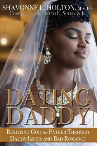 Kniha Dating Daddy: Realizing God as Father Through Daddy Issues and Bad Romance: Shavonne Holton