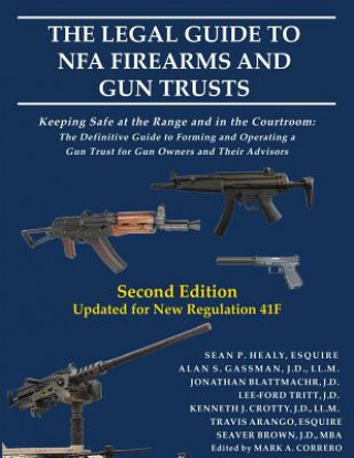 Carte The Legal Guide to NFA Firearms and Gun Trusts: Keeping Safe at the Range and in the Courtroom: The Definitive Guide to Forming and Operating a Gun Tr Sean P. Healy