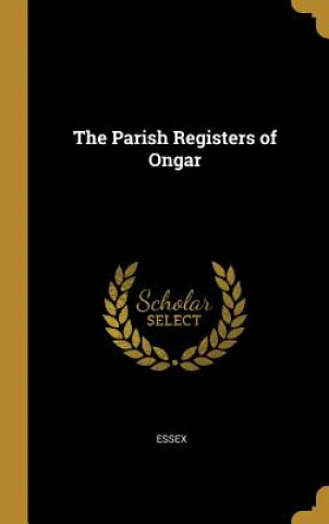 Kniha The Parish Registers of Ongar Essex