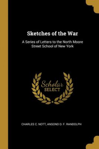 Kniha Sketches of the War: A Series of Letters to the North Moore Street School of New York Charles C. Nott