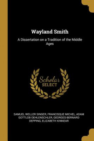 Carte Wayland Smith: A Dissertation on a Tradition of the Middle Ages Samuel Weller Singer