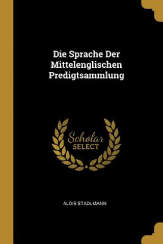 Kniha Die Sprache Der Mittelenglischen Predigtsammlung Alois Stadlmann